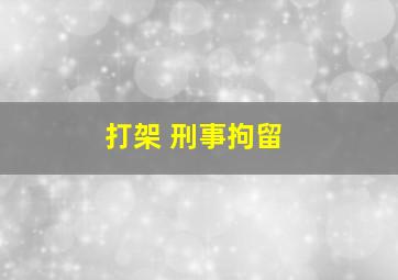 打架 刑事拘留